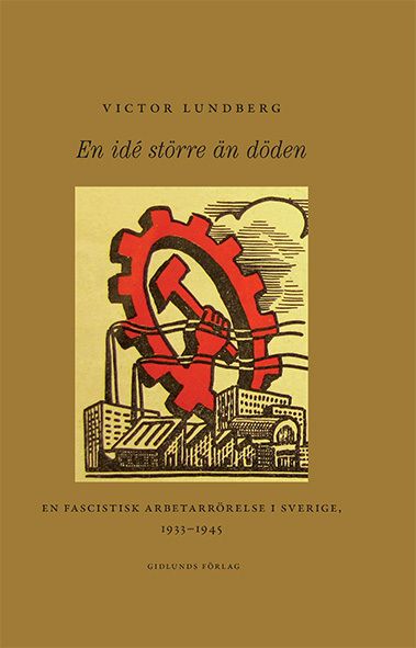En idé större än döden : en fascistisk arbetarrörelse i Sverige, 1933-1945 | 1:a upplagan