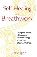 Self-Healing With Breathwork : Using the Power of Breath to Increase Energy and Attain Optimal Wellness