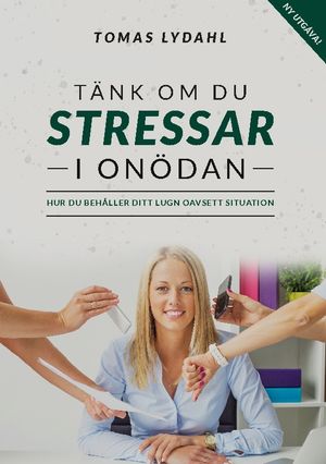 Tänk om du stressar i onödan : Hur du behåller ditt lugn oavsett situation | 1:a upplagan