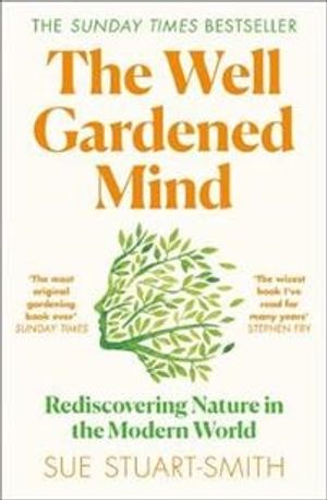 Well Gardened Mind - Rediscovering Nature in the Modern World