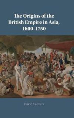 The Origins of the British Empire in Asia, 1600–1750