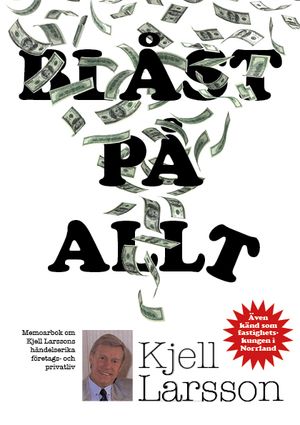 Blåst på allt : memoarbok om Kjell Larssons händelserika företags och privatliv