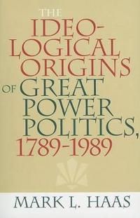 Ideological origins of great power politics, 1789-1989