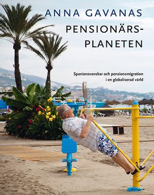 Pensionärsplaneten: Spaniensvenskar och pensionsmigration i en globaliserad | 1:a upplagan