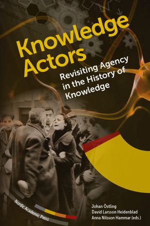 Knowledge Actors : Revisiting Agency in the History of Knowledge | 1:a upplagan