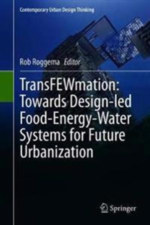 TransFEWmation: Towards Design-led Food-Energy-Water Systems for Future Urbanization | 1:a upplagan