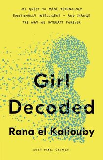 Girl Decoded - My Quest to Make Technology Emotionally Intelligent - and Ch