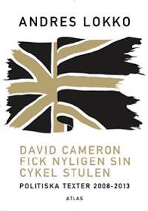 David Cameron fick nyligen sin cykel stulen : politiska texter 2008-2013 | 1:a upplagan