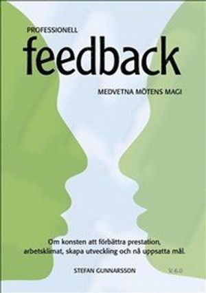 Professionell Feedback - Medvetna mötens magi - om konsten att förbättra prestation, arbetsklimat, skapa utveckling och nå uppsa