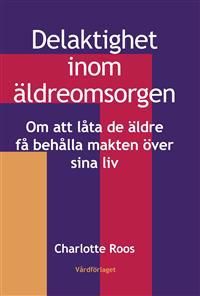 Delaktighet imom äldreomsorgen : om att låta de äldre få behålla makten över sina liv | 1:a upplagan