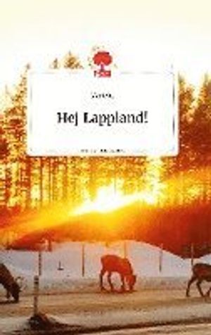 Hej Lappland! Life is a Story - story.one | 1:a upplagan