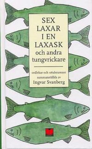 Sex laxar i en laxask och andra tungvrickare : ordlekar och uttalsramsor | 1:a upplagan