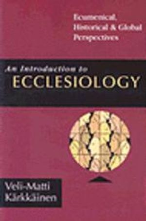 An Introduction to Ecclesiology: Ecumenical, Historical Global Perspectives