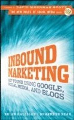 Inbound Marketing: Get Found Using Google, Social Media, and Blogs | 1:a upplagan