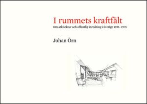 I rummets kraftfält : om arkitektur och offentlig inredning i Sverige 1935-1975 | 1:a upplagan