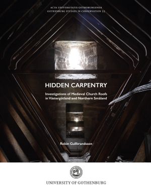 Hidden carpentry. Investigations of Medieval Church Roofs in Västergötland and Northern Småland | 1:a upplagan