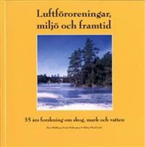 Luftföroreningar, miljö och framtid. 35 års forskning om skog, mark och vatten.