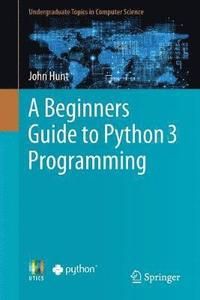 A Beginners Guide to Python 3 Programming | 0:e upplagan