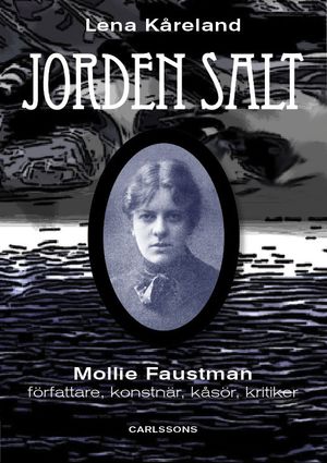 Jordens salt : Mollie Faustman - författare, konstnär, kåsör, kritiker | 1:a upplagan