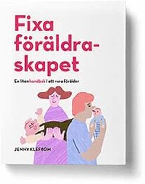 Fixa föräldraskapet - En liten handbok i att vara förälder | 1:a upplagan