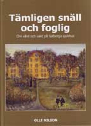 Tämligen snäll och foglig : om vård och vakt på Salberga sjukhus