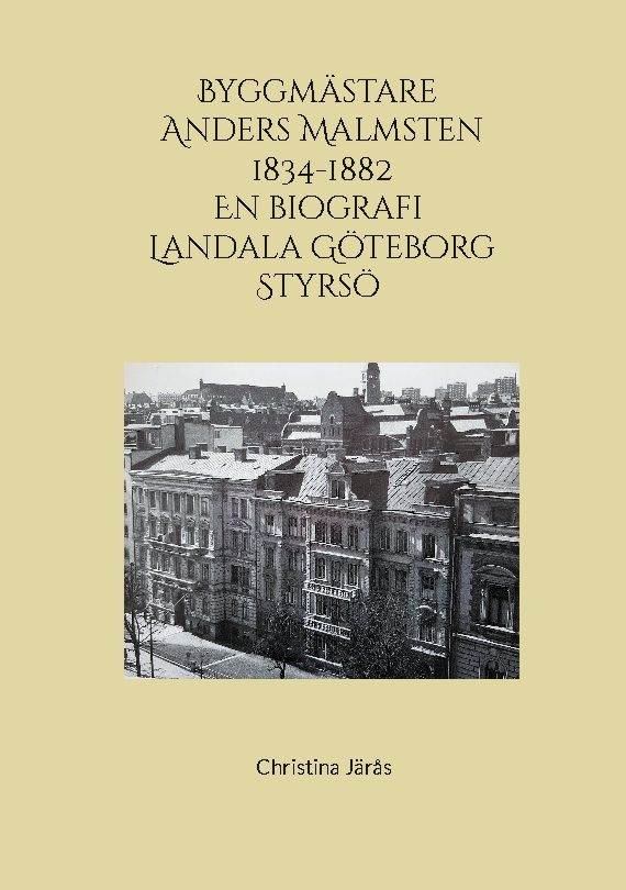 Byggmästare Anders Malmsten 1834 - 1882 : En biografi Landala Göteborg Styr | 1:a upplagan