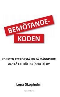 Bemötandekoden. Konsten att förstå sig på människor och få ett bättre (arbets)liv | 0:e upplagan