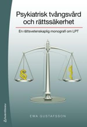 Psykiatrisk tvångsvård och rättssäkerhet : en rättsvetenskaplig monografi om LPT | 1:a upplagan