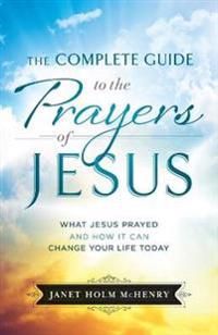 Complete guide to the prayers of jesus - what jesus prayed and how it can c | 0:e upplagan