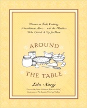 Around The Table : Women on Food Cooking Nourishment Love and the Mothers Who Dished it Up for Them