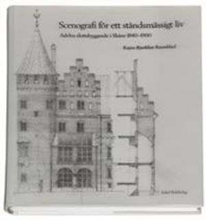 Scenografi för ett ståndsmässigt liv : adelns slottsbyggande i Skåne 1840-1