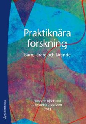 Praktiknära forskning - Barn, lärare och lärande | 1:a upplagan