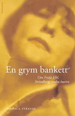 En grym bankett : Om Frida Uhl, Strindbergs andra hustru | 1:a upplagan