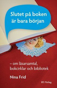 Slutet på boken är bara början : om läsarsamtal, bokcirklar och bibliotek