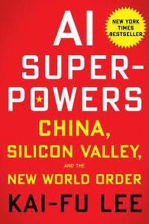 AI Superpowers: China, Silicon Valley, and the New World Order