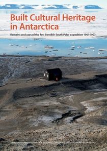 Built cultural heritage in Antarctica : remains and uses of the first Swedish South Polar expedition 1901-1903