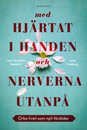 Med hjärtat i handen och nerverna utanpå : Orka livet som npf-förälder | 1:a upplagan