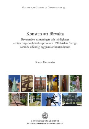 Konsten att förvalta : Bevarandets utmaningar och möjligheter – värderingar och beslutsprocesser i 1900-talets Sverige rörande o | 1:a upplagan