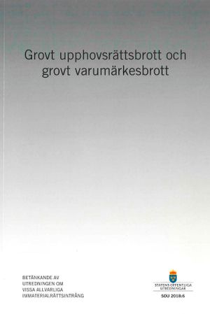 Grovt upphovsrättsbrott och grovt varumärkesbrott. SOU 2018:6 : Betänkande | 1:a upplagan