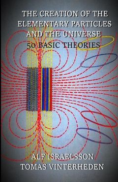 The creation of the elementary particles and the universe : 50 basic theories | 0:e upplagan