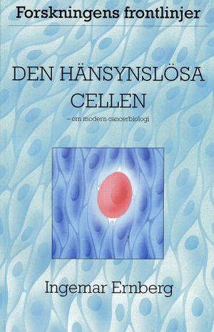 Den hänsynslösa cellen - Om modern cancerbiologi