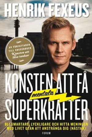 Konsten att få mentala superkrafter : bli smartare, lyckligare och hitta meningen med livet utan att anstränga dig (nästan)