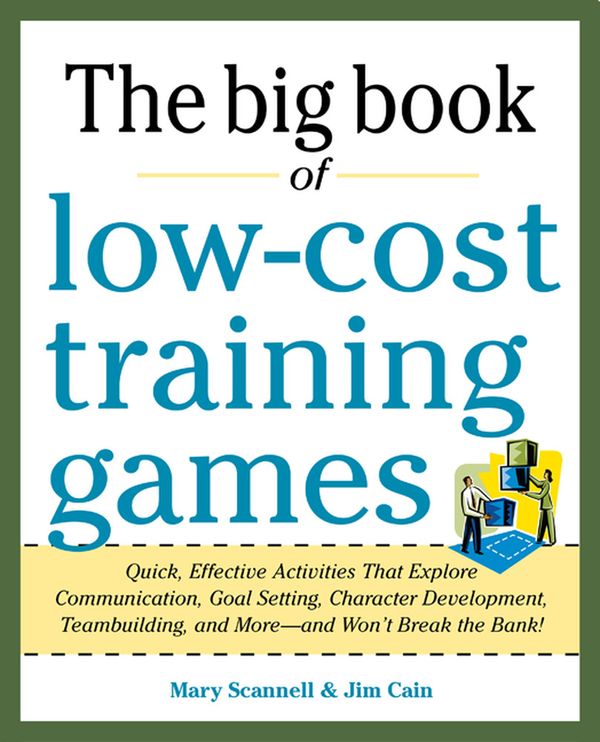 Big Book of Low-cost Training Games: Quick, Effective Activities That Explore Communication, Goal Setting, Character Development | 0:e upplagan
