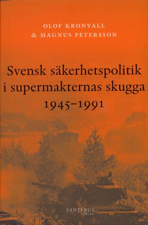 Svensk säkerhetspolitik i supermakternas skugga 1945-1991 | 1:a upplagan