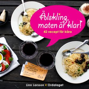 Älskling, maten är klar! : 42 recept för kära | 1:a upplagan