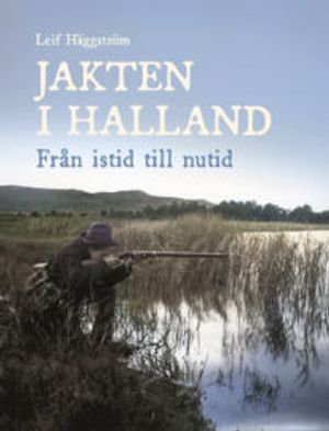 Jakten i Halland. Från istid till nutid | 1:a upplagan