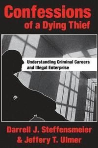 Confessions of a dying thief: Understanding criminal careers and illegal enterprise