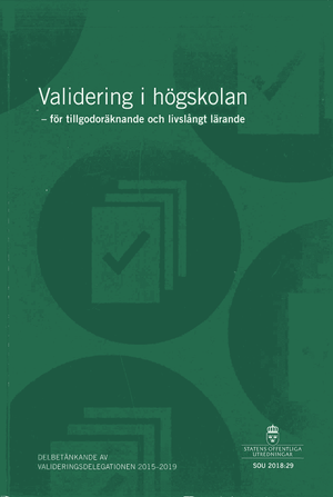 Validering i högskolan - för tillgodoräknande och livslångt lärande. SOU 2018:29 : Delbetänkande från Valideringsdelegationen