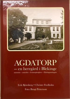 Agdatorp : en herrgård i Blekinge - statsmän, amiraler, kvinnopionjärer, flyktingmottagare | 1:a upplagan