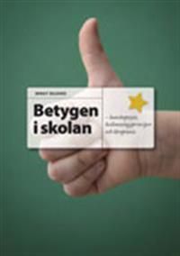 Betygen i skolan: Kunskapssyn, bedömningsprinciper och lärarpraxis | 2:a upplagan